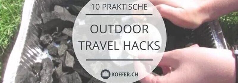 Mit diesen 10 praktischen Travel Hacks gelingt jeder Outdoor Trip!